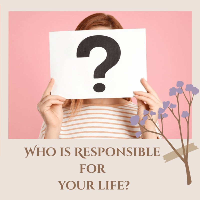 Who Is Responsible for Your&nbsp;Life?